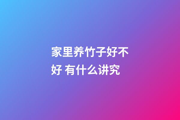 家里养竹子好不好 有什么讲究